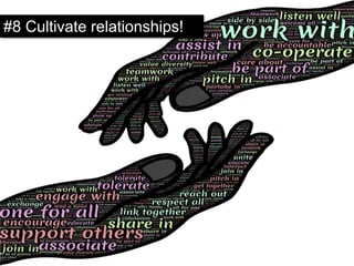 #8 Cultivate relationships!
 
