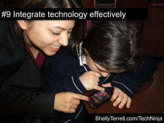 #9 Integrate technology effectively
ShellyTerrell.com/TechNinja
 