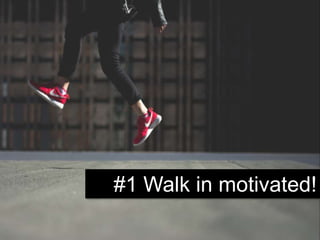 #1 Walk in motivated!
 