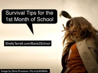 Image by Dima Pursanov, Flic.kr/p/6H66Nc
ShellyTerrell.com/Back2School
Survival Tips for the
1st Month of School
 