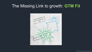 © 2018, Bob Tinker & Tae Hea Nahm
The Missing Link to growth: GTM Fit
 