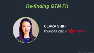 © 2018, Bob Tinker & Tae Hea Nahm
Re-finding GTM Fit
CLARA SHIH
FOUNDER/CEO of
 