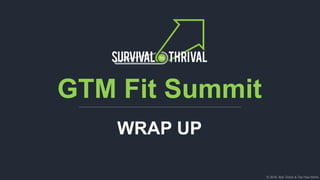 © 2018, Bob Tinker & Tae Hea Nahm
GTM Fit Summit
WRAP UP
 