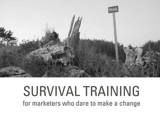 SURVIVAL TRAINING
for marketers who dare to make a change
 