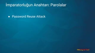 İmparatorluğun Anahtarı: Parolalar
● Password Reuse Attack
 