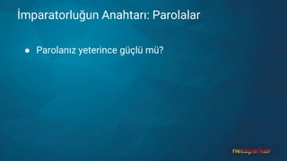 İmparatorluğun Anahtarı: Parolalar
● Parolanız yeterince güçlü mü?
 