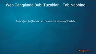 Web Cangılında Bubi Tuzakları - Tab Nabbing
Tıkladığınız bağlantılar, sizi bambaşka yerlere götürebilir.
 