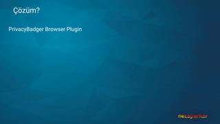 Çözüm?
PrivacyBadger Browser Plugin
 