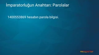 İmparatorluğun Anahtarı: Parolalar
1400553869 hesabın parola bilgisi.
 