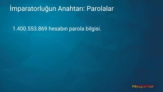 İmparatorluğun Anahtarı: Parolalar
1.400.553.869 hesabın parola bilgisi.
 