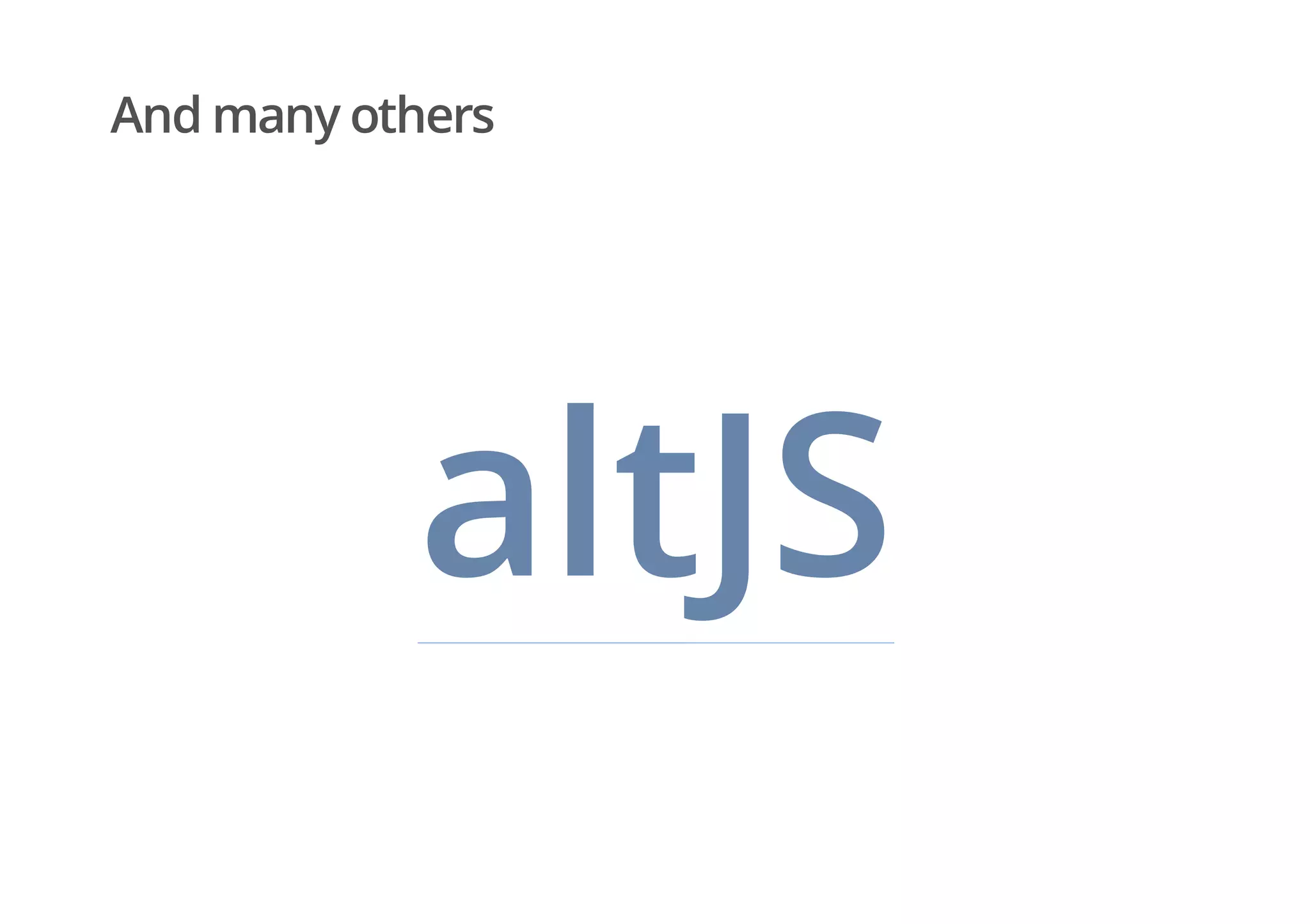 And many others
altJS
 