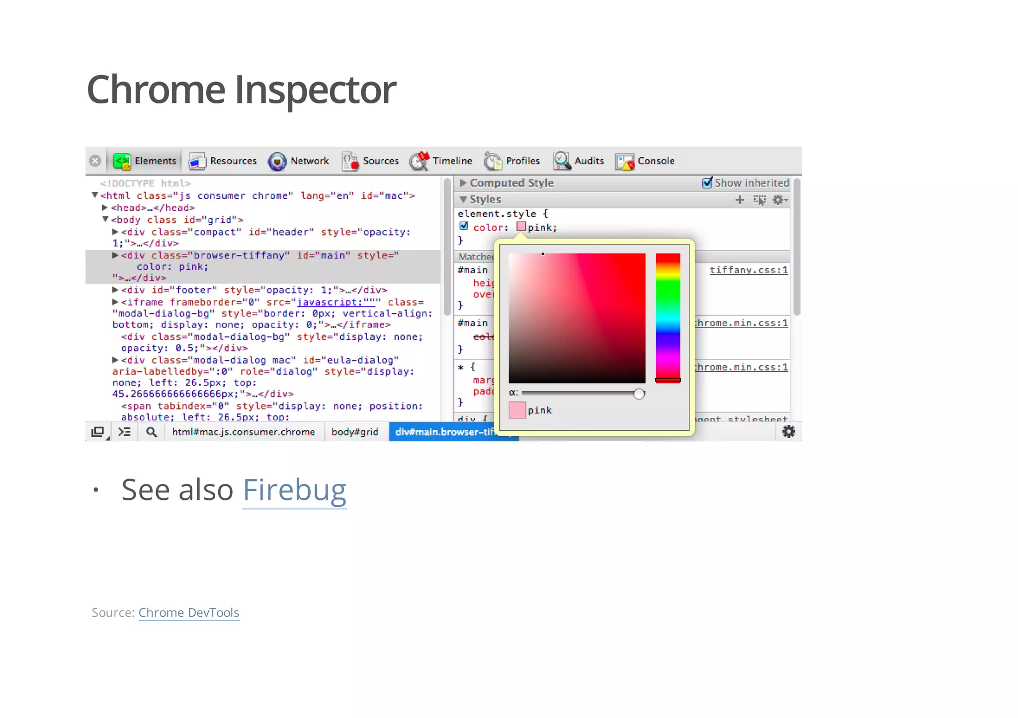 Chrome Inspector
See also Firebug·
Source: Chrome DevTools
 