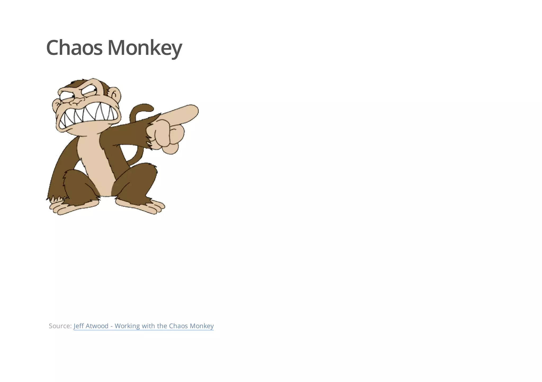 Chaos Monkey
Source: Jeff Atwood - Working with the Chaos Monkey
 