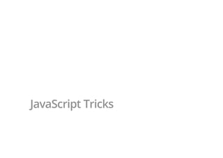 JavaScript Tricks
 