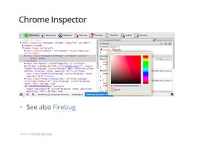Chrome Inspector
See also Firebug·
Source: Chrome DevTools
 