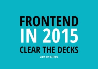 FRONTEND
IN 2015
CLEAR THE DECKS
VIEW ON GITHUB
 