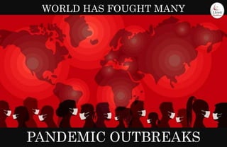 PANDEMIC OUTBREAKS
WORLD HAS FOUGHT MANY
 
