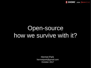 Open-source
how we survive with it?
Hermet Park
hermetpark@gmail.com
October 2017
 