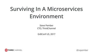 Surviving In A Microservices
Environment
Steve Pember
CTO, ThirdChannel
Gr8Conf US, 2017
@svpember
 