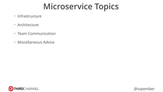 @svpember
Microservice Topics
• Infrastructure
• Architecture
• Team Communication
• Miscellaneous Advice
 