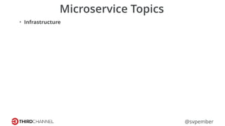 @svpember
Microservice Topics
• Infrastructure
 