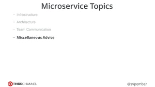 @svpember
Microservice Topics
• Infrastructure
• Architecture
• Team Communication
• Miscellaneous Advice
 