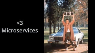 <3
Microservices
 