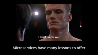 Microservices have many lessons to oﬀer
 