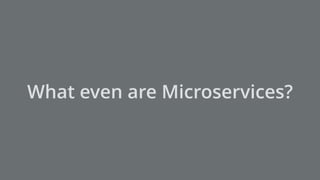 What even are Microservices?
 