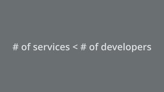 # of services < # of developers
 