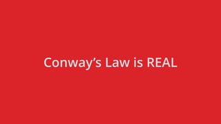 Conway’s Law is REAL
 