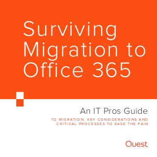 An IT Pros Guide
T O M I G R AT I O N , K E Y C O N S I D E R AT I O N S A N D
C R I T I C A L P R O C E S S E S T O E A S E T H E PA I N
Surviving
Migration to
Office 365
 