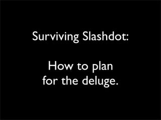 Surviving Slashdot:

   How to plan
  for the deluge.