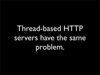 Thread-based HTTP
servers have the same
      problem.
