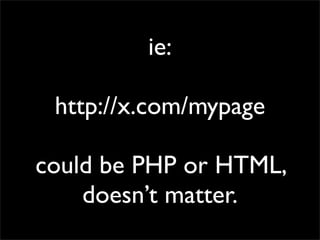 ie:

 http://x.com/mypage

could be PHP or HTML,
    doesn’t matter.