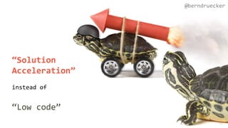 “Solution
Acceleration”
instead of
“Low code”
@berndruecker
 