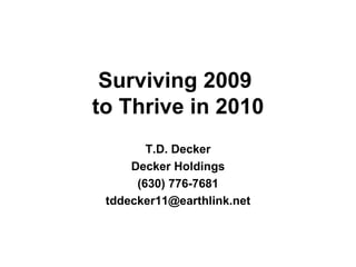 Surviving 2009  to Thrive in 2010 T.D. Decker Decker Holdings (630) 776-7681 [email_address] 