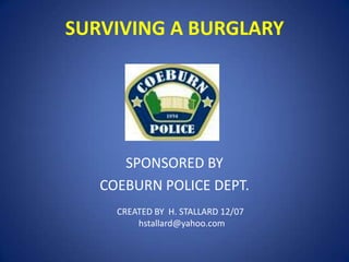SURVIVING A BURGLARY

SPONSORED BY
COEBURN POLICE DEPT.
CREATED BY H. STALLARD 12/07
hstallard@yahoo.com

 