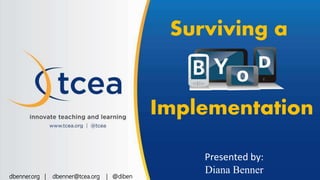 Surviving a
Implementation
Presented by:
Diana Bennerdbenner.org | dbenner@tcea.org | @diben
 