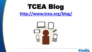 a
TCEA Blog
http://www.tcea.org/blog/
#txdla
 