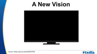 a
A New Vision
Source: https://youtu.be/LkiRWTJYPS0
#txdla
 