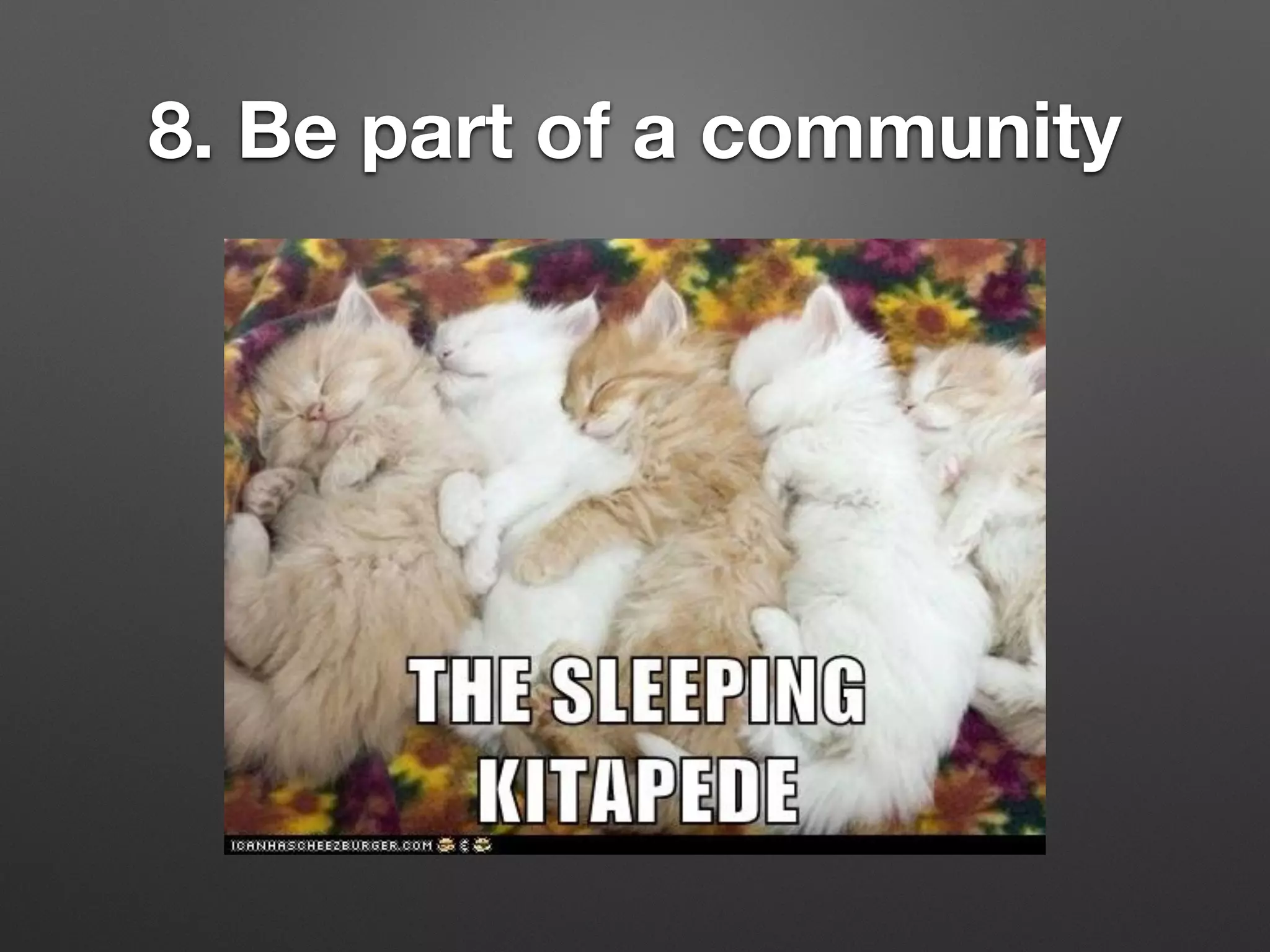 8. Be part of a community
 