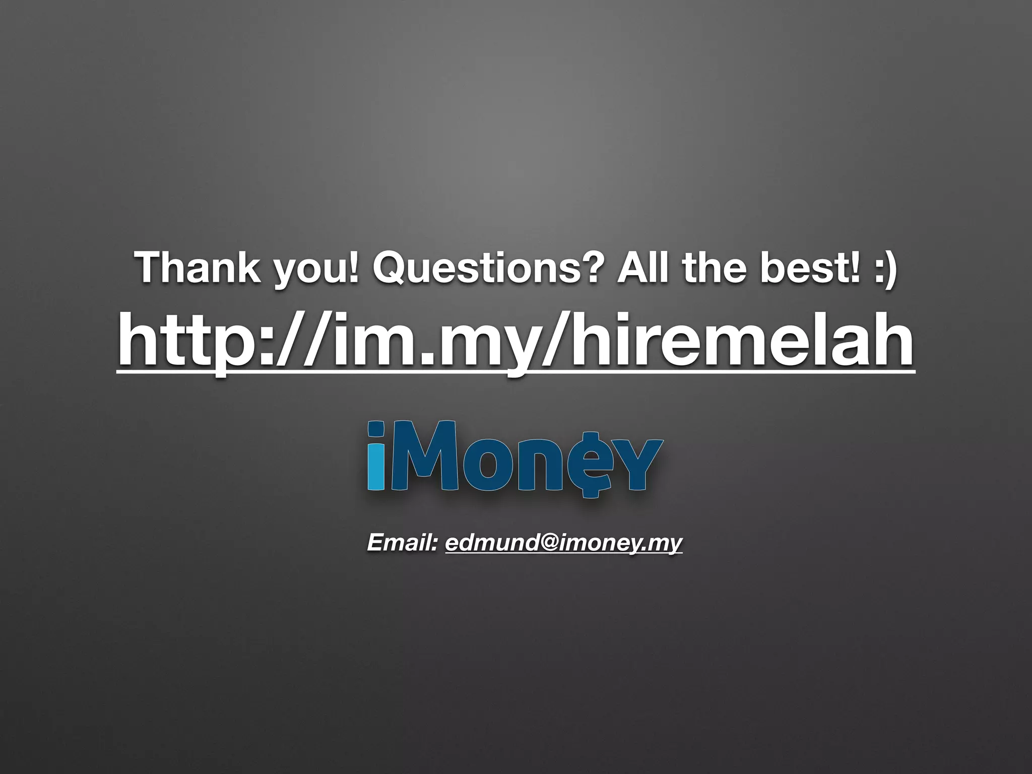 Email: edmund@imoney.my
Thank you! Questions? All the best! :)
http://im.my/hiremelah
 