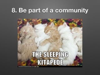 8. Be part of a community
 