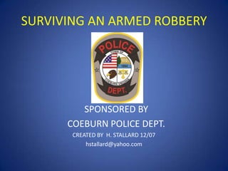 SURVIVING AN ARMED ROBBERY

SPONSORED BY
COEBURN POLICE DEPT.
CREATED BY H. STALLARD 12/07
hstallard@yahoo.com

 