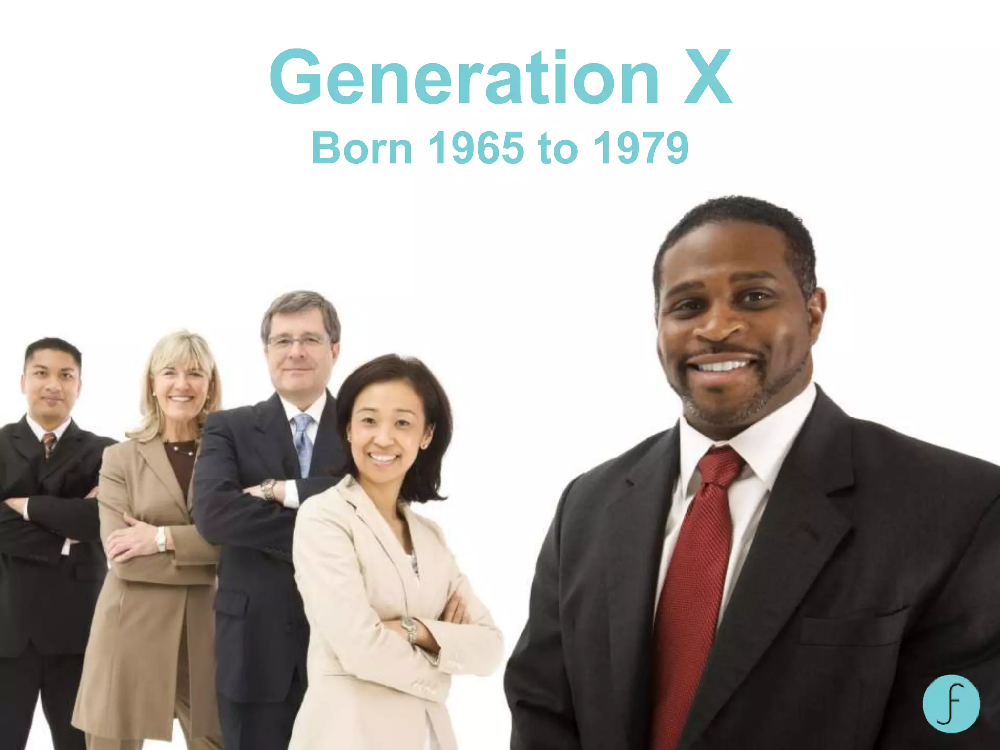 Generation X
Born 1965 to 1979
 