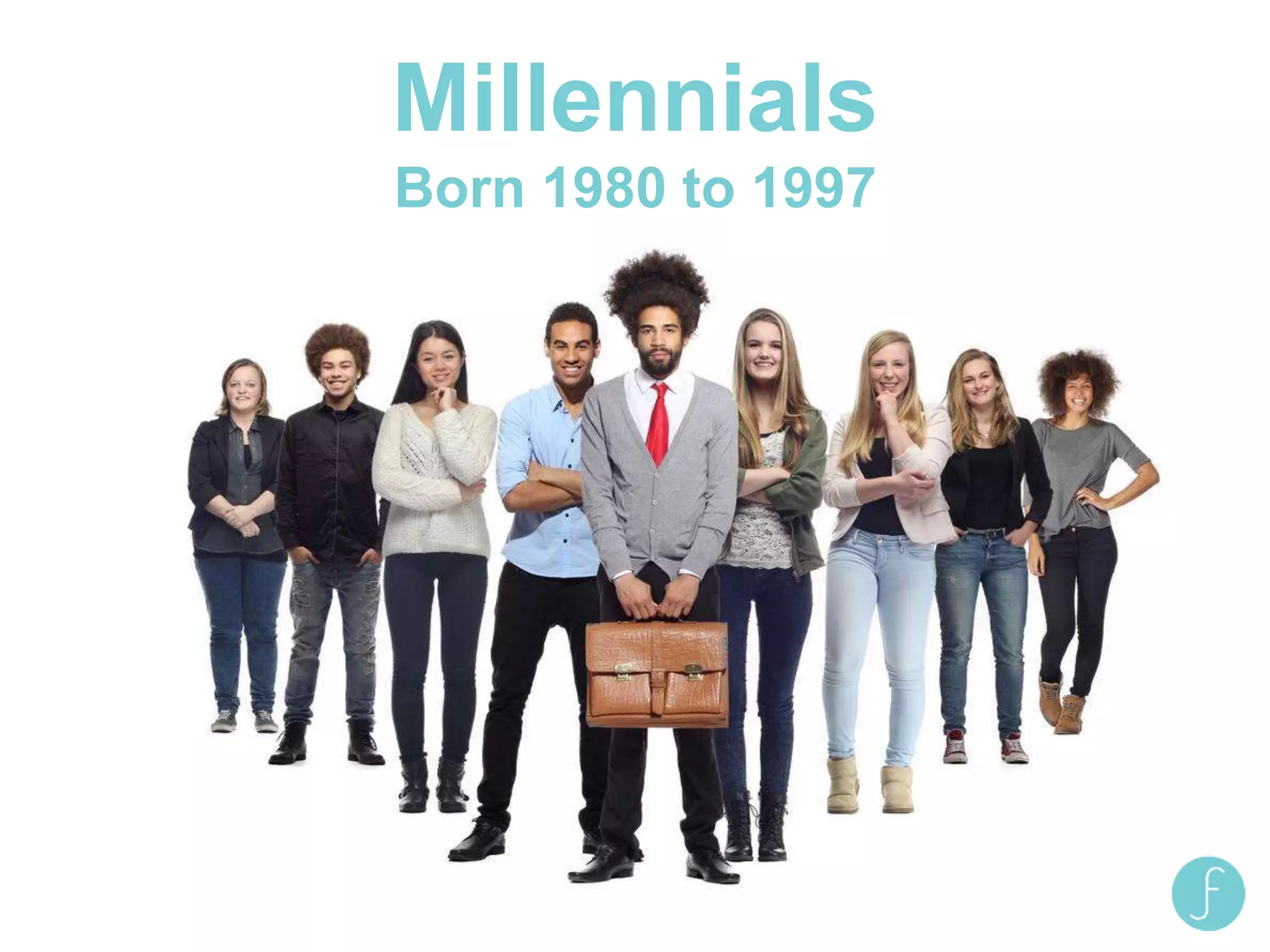 Millennials
Born 1980 to 1997
 