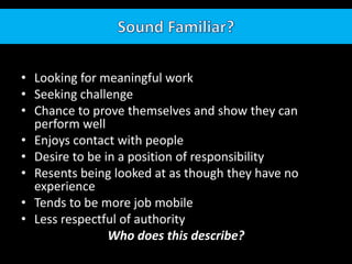 Sound Familiar?<br />Looking for meaningful work<br />Seeking challenge<br />Chance to prove themselves and show they can ...