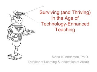 Surviving (and Thriving)
in the Age of
Technology-Enhanced
Teaching

Maria H. Andersen, Ph.D.
Director of Learning & Innovation at Area9

 
