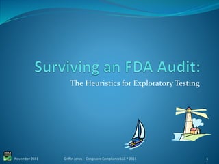 The Heuristics for Exploratory Testing
November 2011 1Griffin Jones – Congruent Compliance LLC ® 2011
 